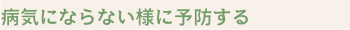 病気にならない様に予防する